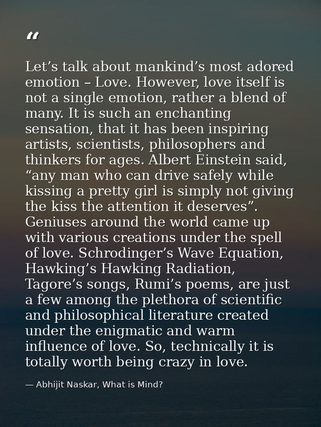 Let’s talk about mankind’s most adored emotion – Love. However, love itself is not a single emotion, rather a blend of m — Abhijit Naskar, What is Mind?