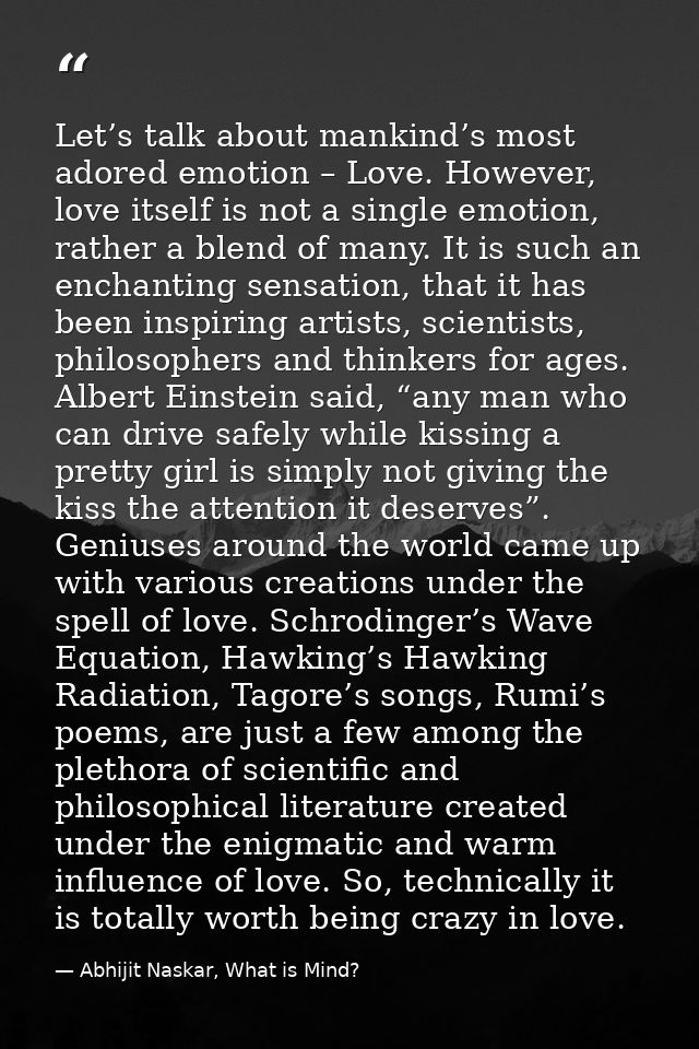 Let’s talk about mankind’s most adored emotion – Love. However, love itself is not a single emotion, rather a blend of m — Abhijit Naskar, What is Mind?