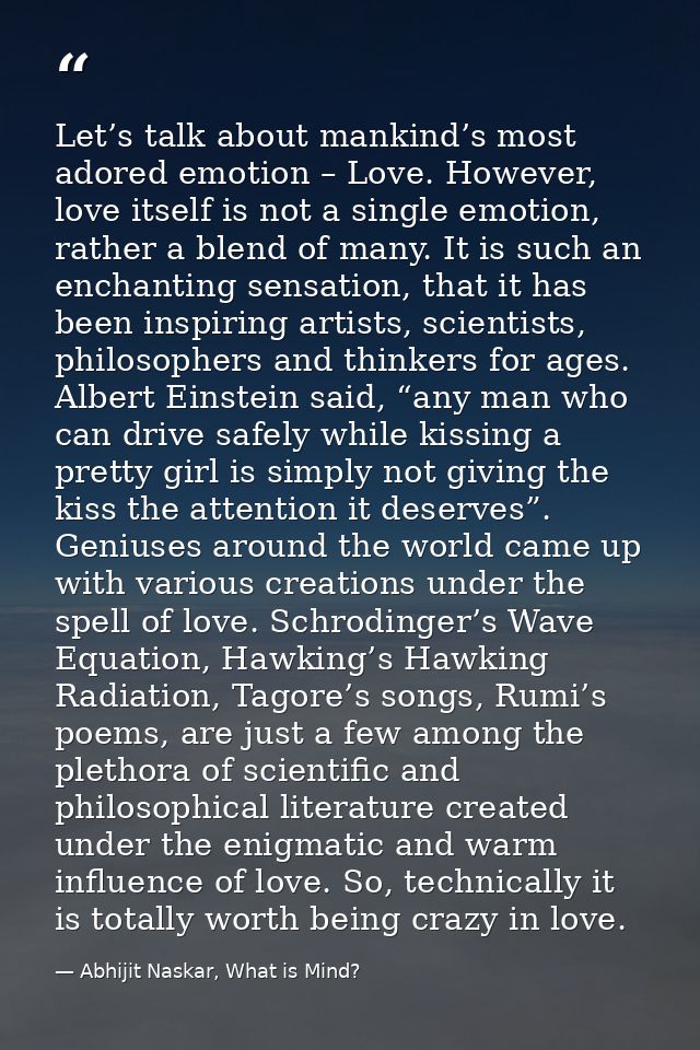 Let’s talk about mankind’s most adored emotion – Love. However, love itself is not a single emotion, rather a blend of m — Abhijit Naskar, What is Mind?