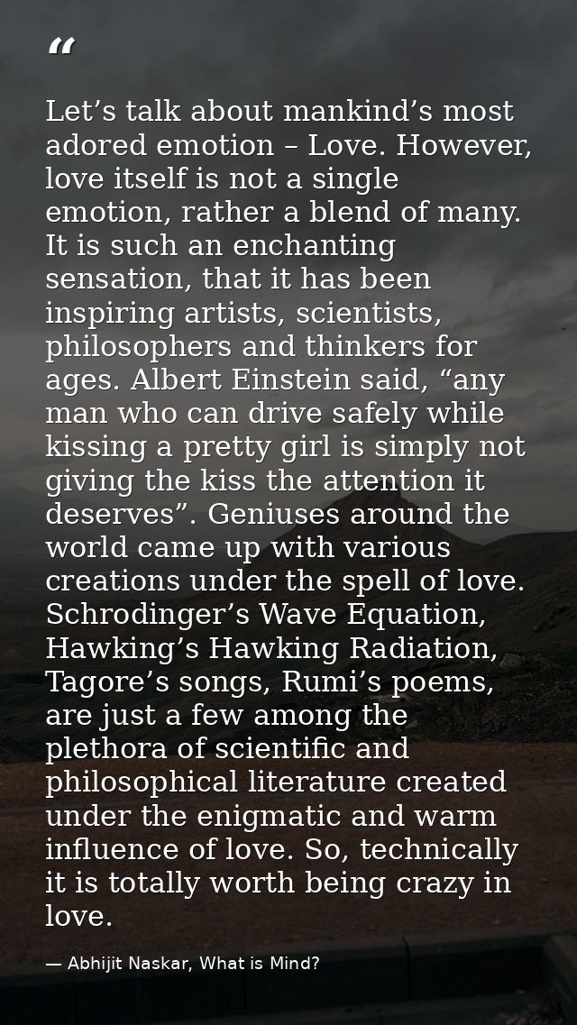 Let’s talk about mankind’s most adored emotion – Love. However, love itself is not a single emotion, rather a blend of m — Abhijit Naskar, What is Mind?