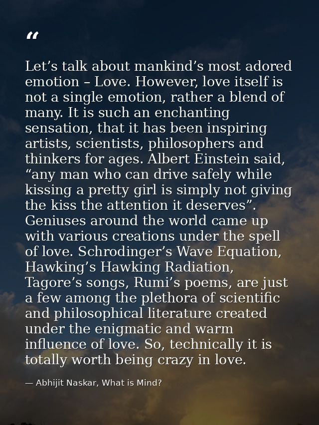 Let’s talk about mankind’s most adored emotion – Love. However, love itself is not a single emotion, rather a blend of m — Abhijit Naskar, What is Mind?