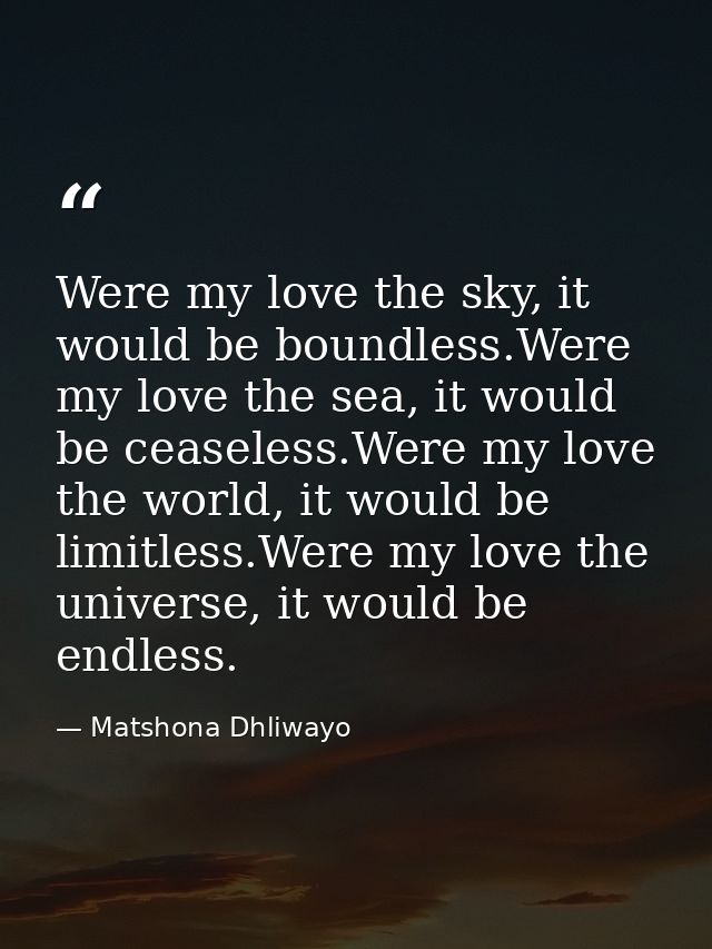Were my love the sky, it would be boundless.Were my love the sea, it would be ceaseless.Were my love the world, it would — Matshona Dhliwayo