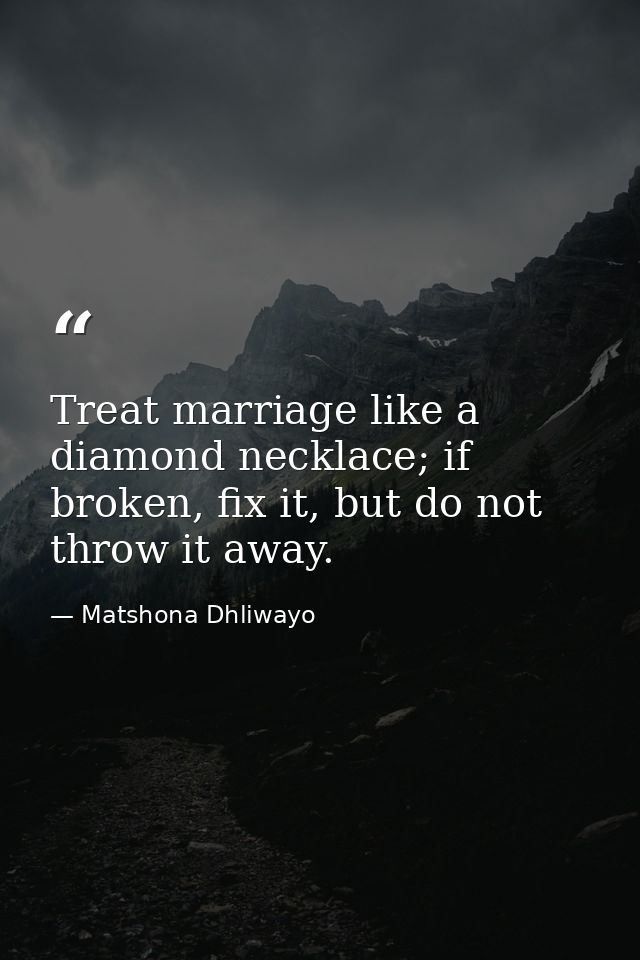 Treat marriage like a diamond necklace; if broken, fix it, but do not throw it away. — Matshona Dhliwayo