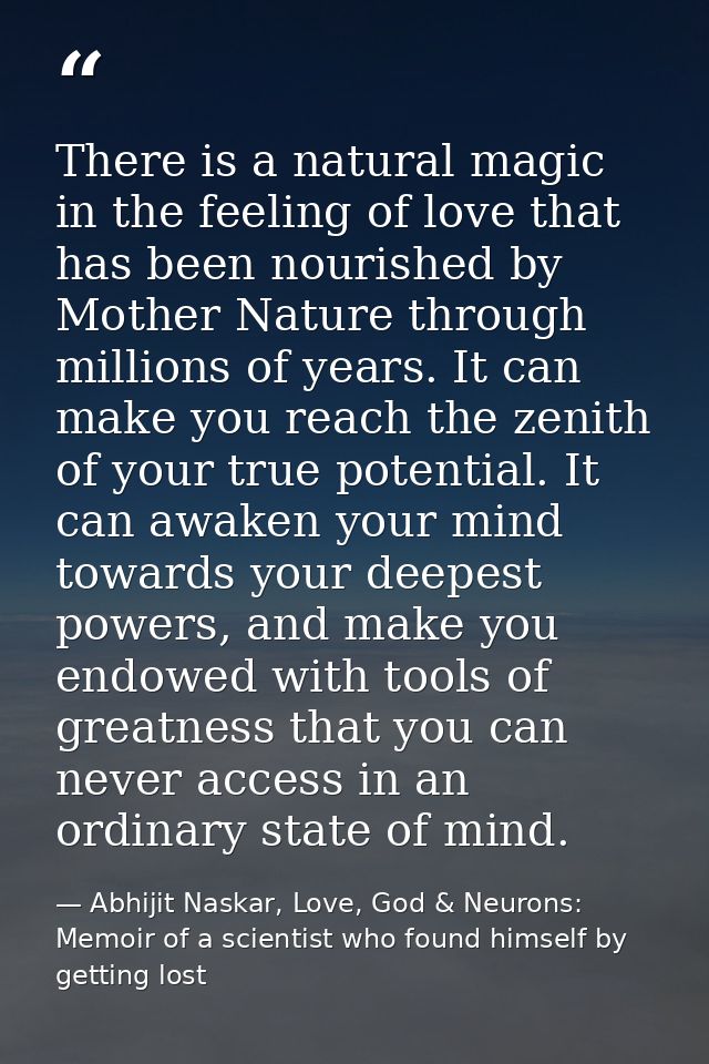 There is a natural magic in the feeling of love that has been nourished by Mother Nature through millions of years. It c — Abhijit Naskar, Love, God & Neurons: Memoir of a scientist who found himself by getting lost