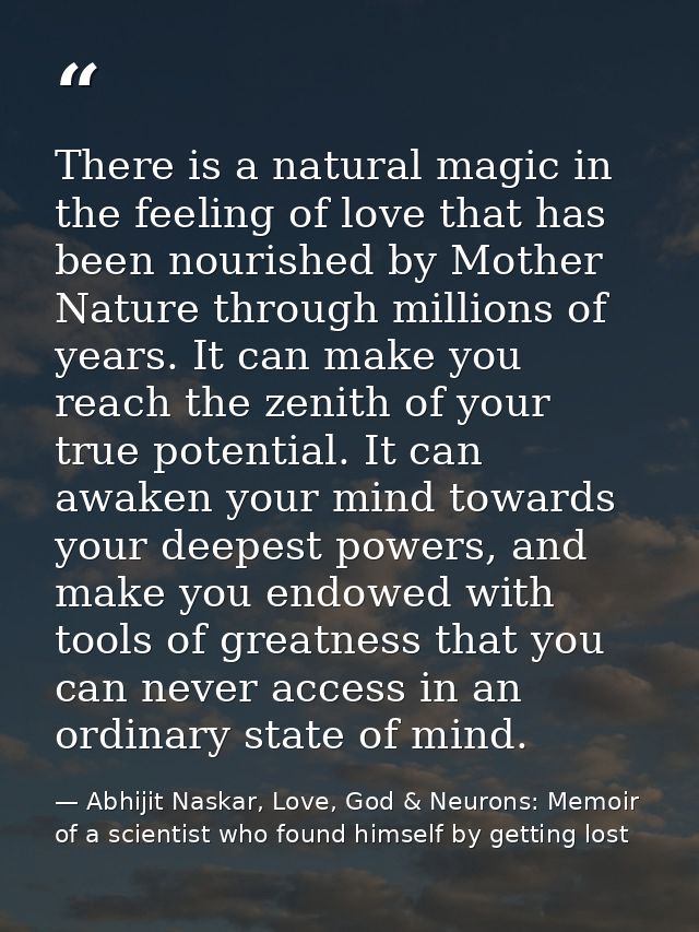 There is a natural magic in the feeling of love that has been nourished by Mother Nature through millions of years. It c — Abhijit Naskar, Love, God & Neurons: Memoir of a scientist who found himself by getting lost