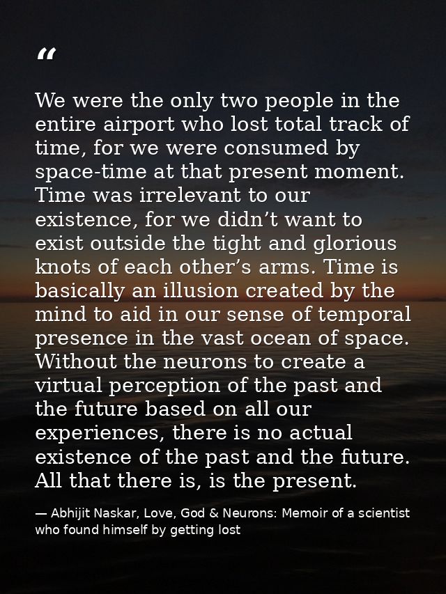 We were the only two people in the entire airport who lost total track of time, for we were consumed by space-time at th — Abhijit Naskar, Love, God & Neurons: Memoir of a scientist who found himself by getting lost