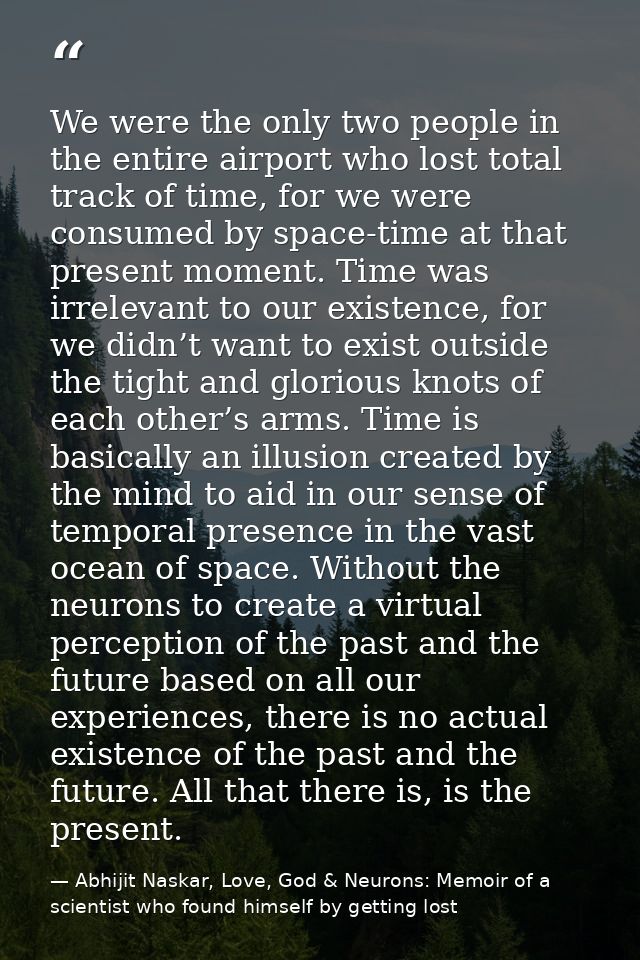 We were the only two people in the entire airport who lost total track of time, for we were consumed by space-time at th — Abhijit Naskar, Love, God & Neurons: Memoir of a scientist who found himself by getting lost
