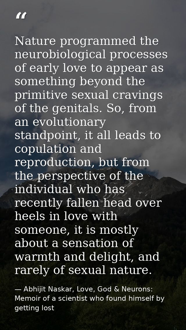 Nature programmed the neurobiological processes of early love to appear as something beyond the primitive sexual craving — Abhijit Naskar, Love, God & Neurons: Memoir of a scientist who found himself by getting lost
