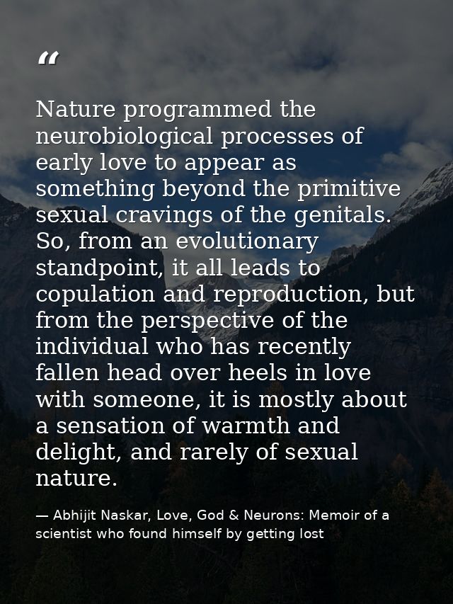 Nature programmed the neurobiological processes of early love to appear as something beyond the primitive sexual craving — Abhijit Naskar, Love, God & Neurons: Memoir of a scientist who found himself by getting lost