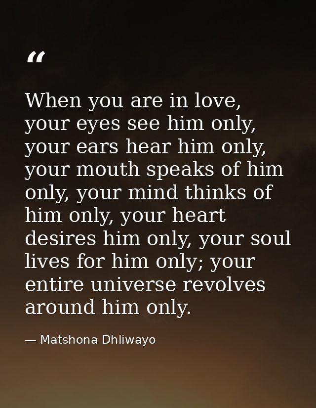 When you are in love, your eyes see him only, your ears hear him only, your mouth speaks of him only, your mind thinks o — Matshona Dhliwayo
