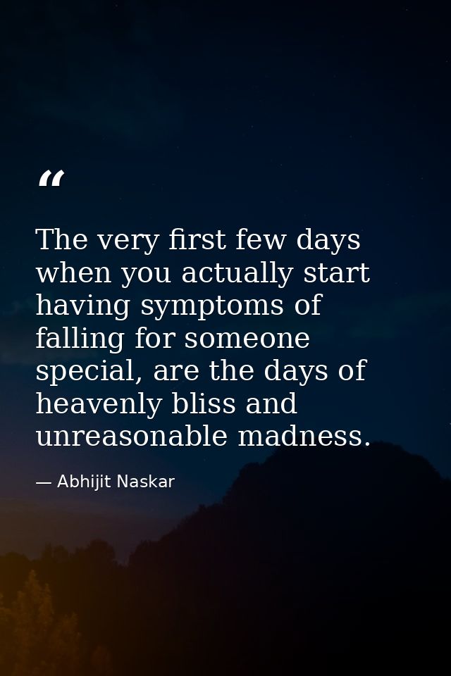The very first few days when you actually start having symptoms of falling for someone special, are the days of heavenly — Abhijit Naskar
