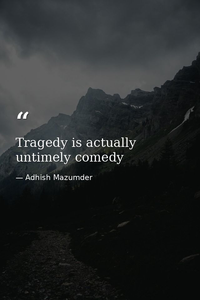 Tragedy is actually untimely comedy — Adhish Mazumder