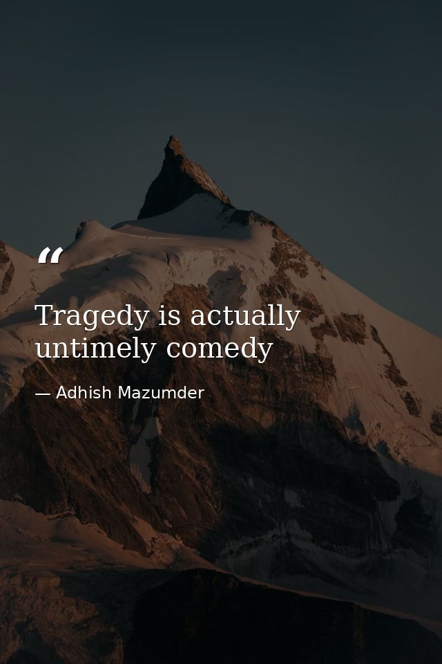 Tragedy is actually untimely comedy — Adhish Mazumder