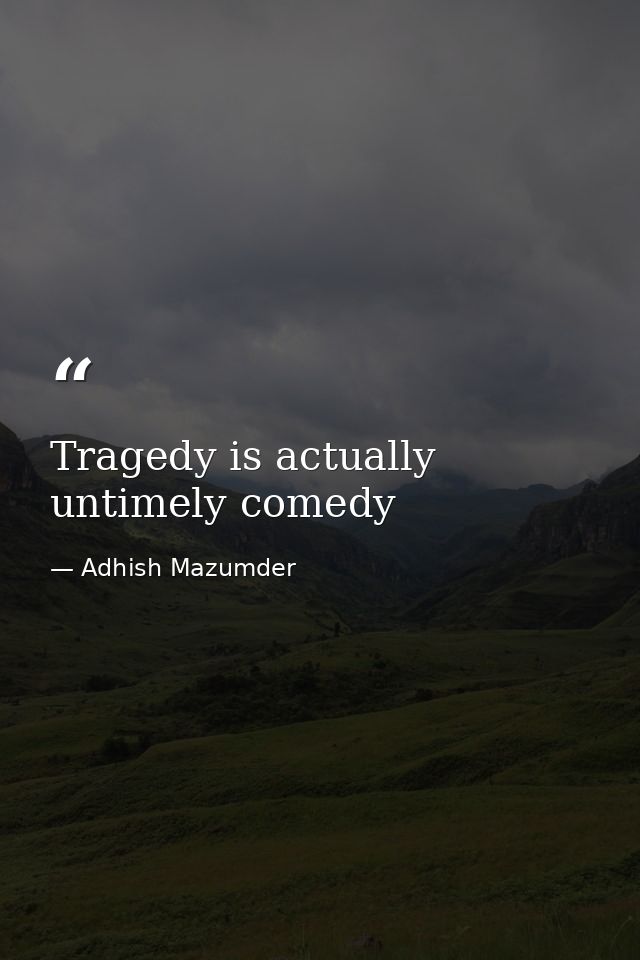Tragedy is actually untimely comedy — Adhish Mazumder