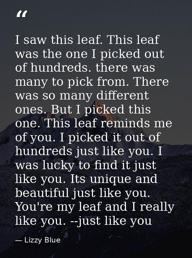 I saw this leaf. This leaf was the one I picked out of hundreds. there was many to pick from. There was so many differen — Lizzy Blue