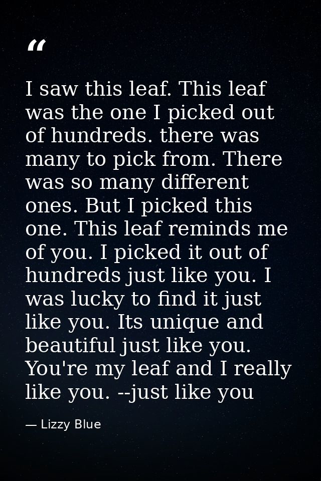 I saw this leaf. This leaf was the one I picked out of hundreds. there was many to pick from. There was so many differen — Lizzy Blue