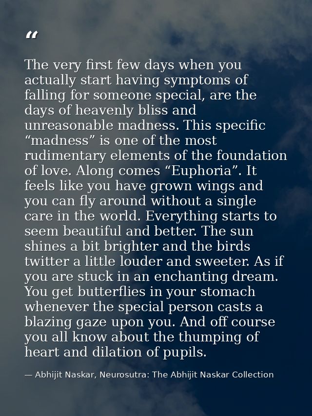 The very first few days when you actually start having symptoms of falling for someone special, are the days of heavenly — Abhijit Naskar, Neurosutra: The Abhijit Naskar Collection