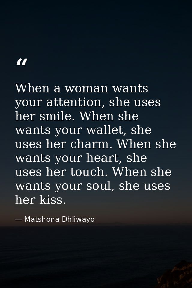 When a woman wants your attention, she uses her smile. When she wants your wallet, she uses her charm. When she wants yo — Matshona Dhliwayo