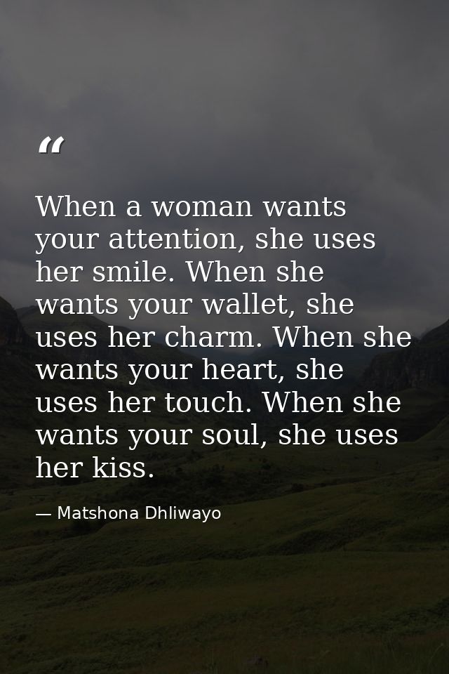 When a woman wants your attention, she uses her smile. When she wants your wallet, she uses her charm. When she wants yo — Matshona Dhliwayo