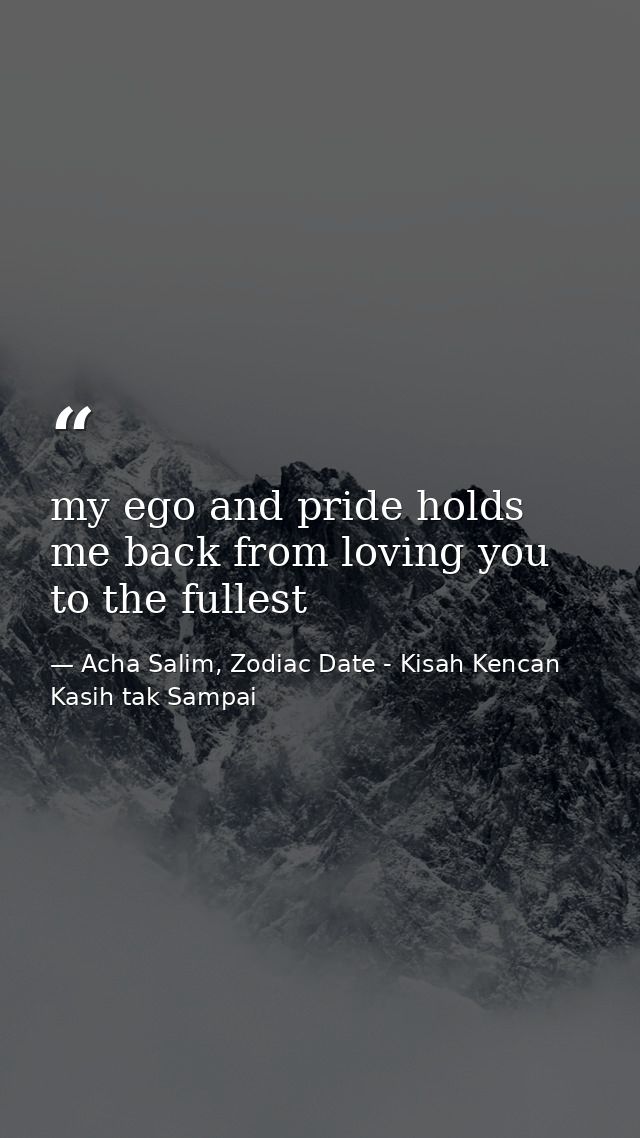 my ego and pride holds me back from loving you to the fullest — Acha Salim, Zodiac Date - Kisah Kencan Kasih tak Sampai