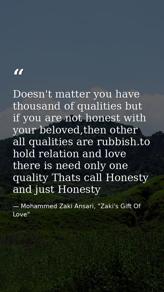 Doesn't matter you have thousand of qualities but if you are not honest with your beloved,then other all qualities are r — Mohammed Zaki Ansari, "Zaki's Gift Of Love"