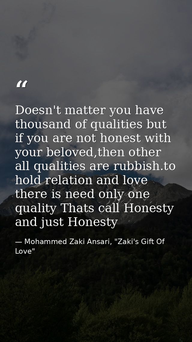 Doesn't matter you have thousand of qualities but if you are not honest with your beloved,then other all qualities are r — Mohammed Zaki Ansari, "Zaki's Gift Of Love"