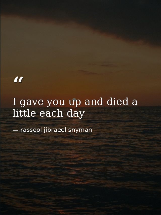I gave you up and died a little each day — rassool jibraeel snyman