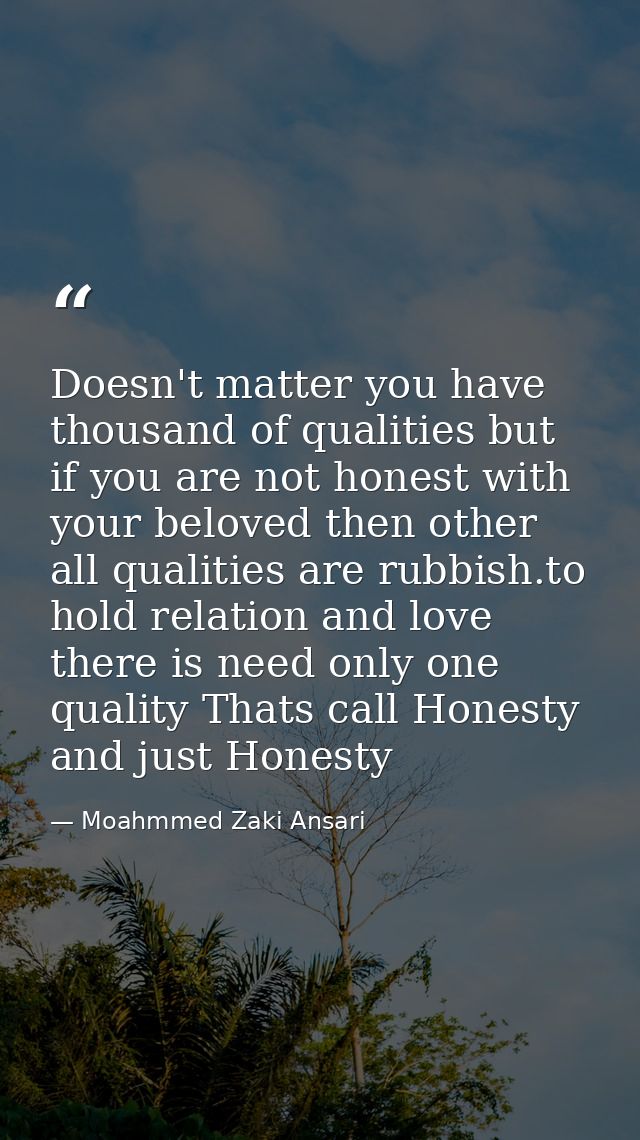 Doesn't matter you have thousand of qualities but if you are not honest with your beloved then other all qualities are r — Moahmmed Zaki Ansari