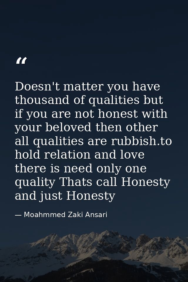 Doesn't matter you have thousand of qualities but if you are not honest with your beloved then other all qualities are r — Moahmmed Zaki Ansari