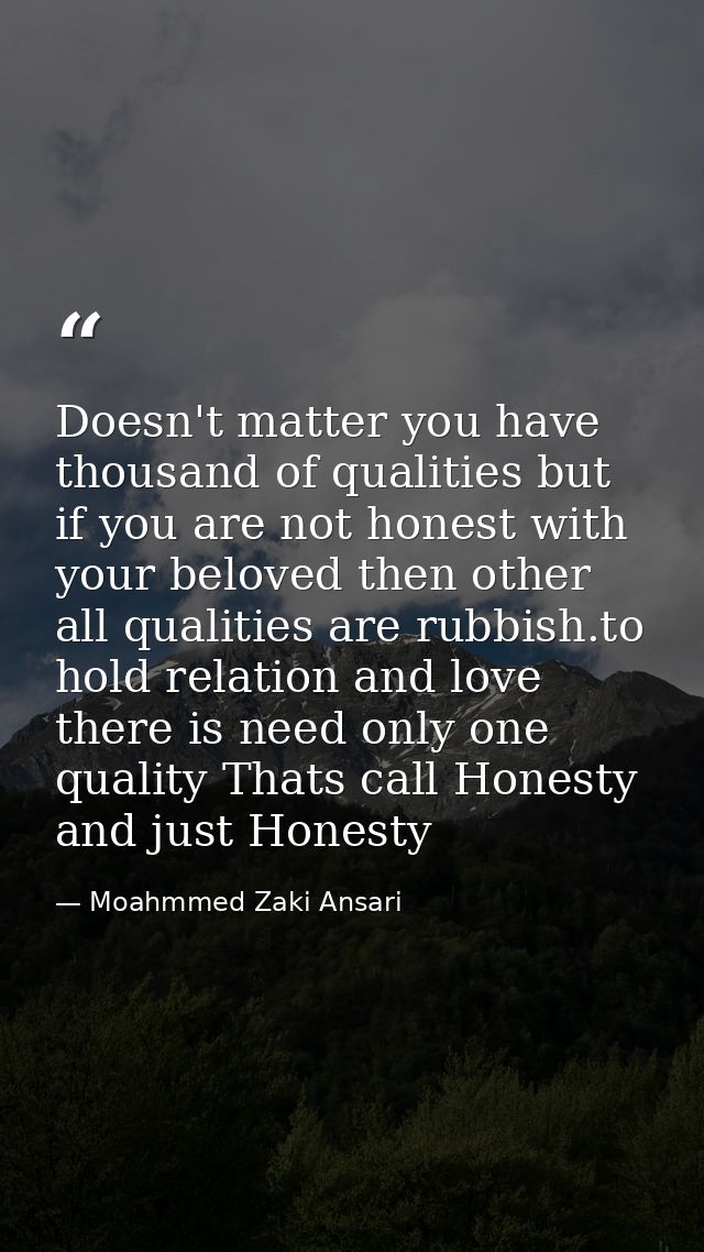 Doesn't matter you have thousand of qualities but if you are not honest with your beloved then other all qualities are r — Moahmmed Zaki Ansari