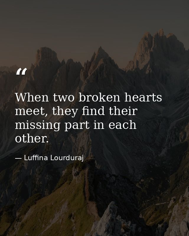 When two broken hearts meet, they find their missing part in each other. — Luffina Lourduraj
