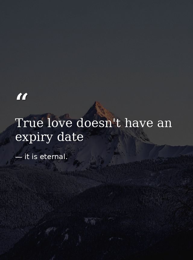 True love doesn't have an expiry date — it is eternal.