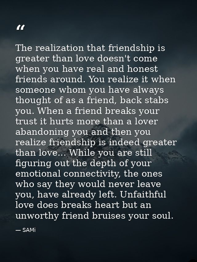 The realization that friendship is greater than love doesn't come when you have real and honest friends around. You real — SAMi