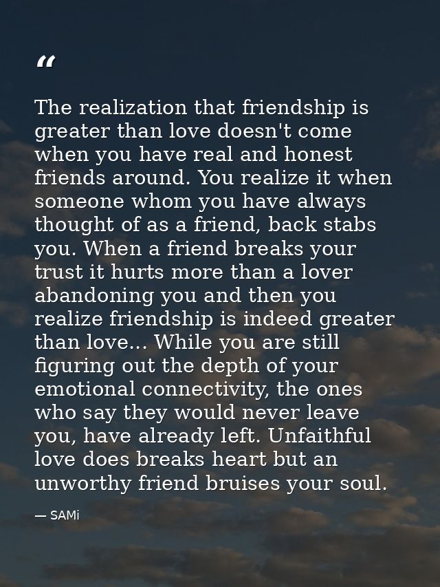 The realization that friendship is greater than love doesn't come when you have real and honest friends around. You real — SAMi