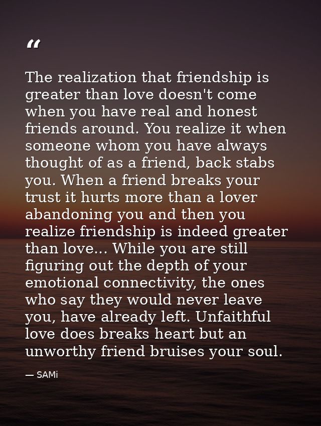 The realization that friendship is greater than love doesn't come when you have real and honest friends around. You real — SAMi