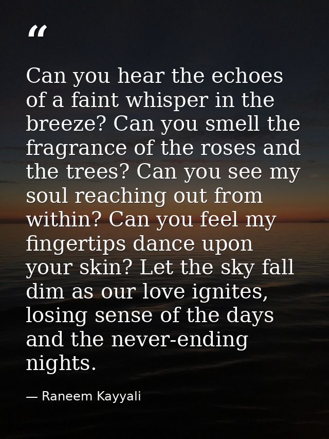 Can you hear the echoes of a faint whisper in the breeze? Can you smell the fragrance of the roses and the trees? Can yo — Raneem Kayyali