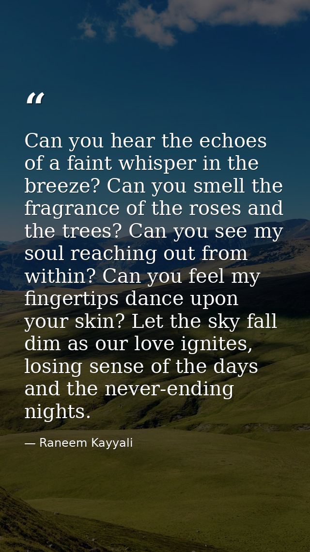 Can you hear the echoes of a faint whisper in the breeze? Can you smell the fragrance of the roses and the trees? Can yo — Raneem Kayyali
