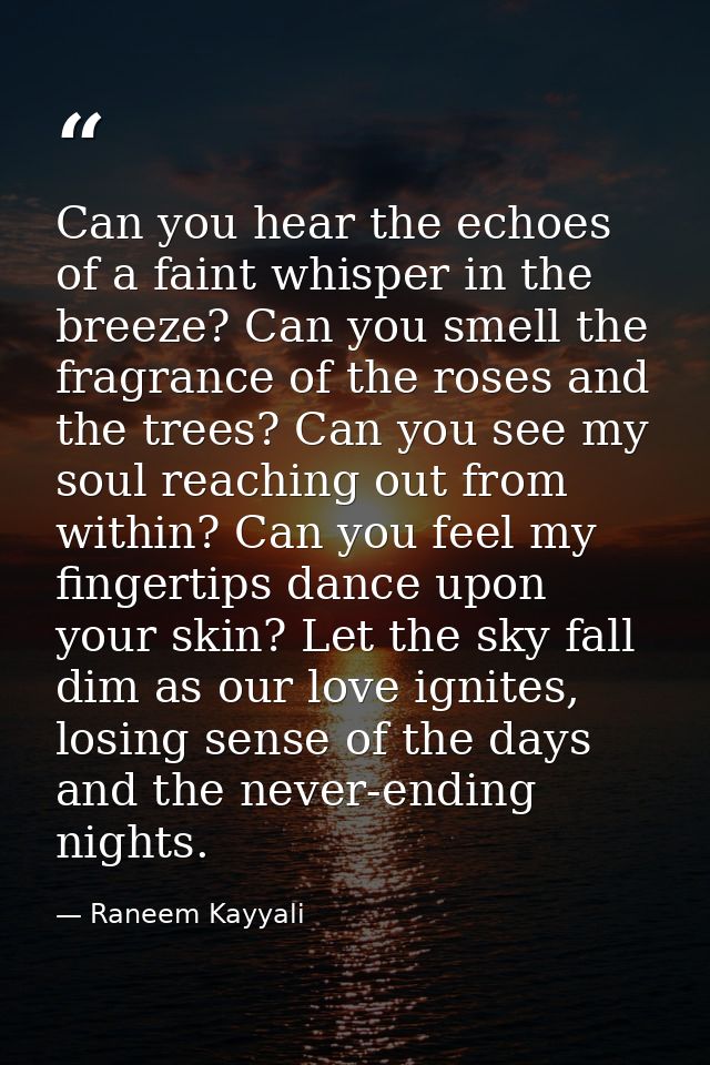 Can you hear the echoes of a faint whisper in the breeze? Can you smell the fragrance of the roses and the trees? Can yo — Raneem Kayyali