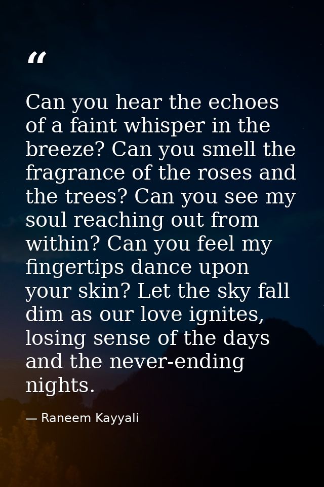 Can you hear the echoes of a faint whisper in the breeze? Can you smell the fragrance of the roses and the trees? Can yo — Raneem Kayyali