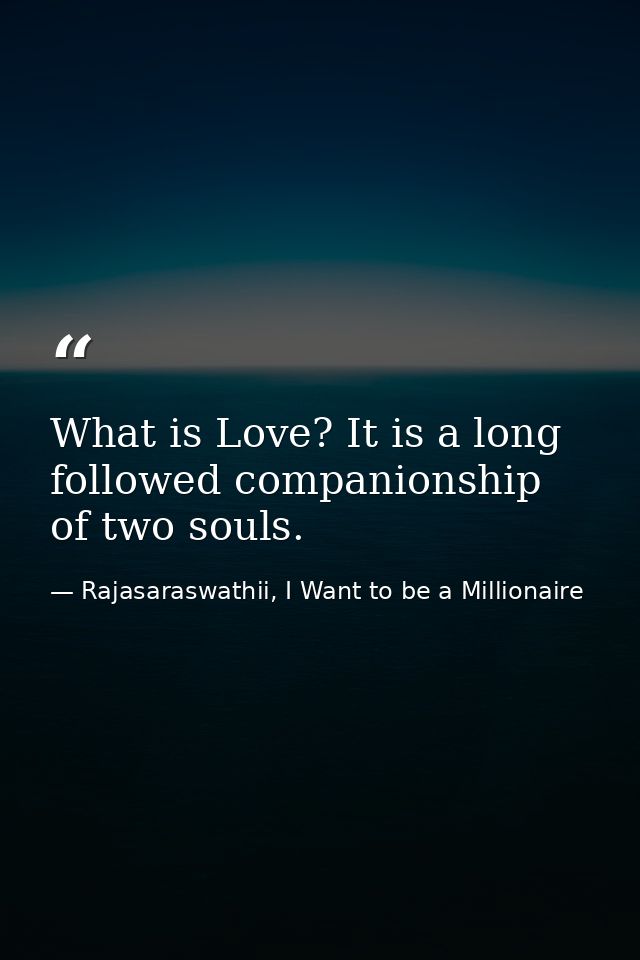 What is Love? It is a long followed companionship of two souls. — Rajasaraswathii, I Want to be a Millionaire
