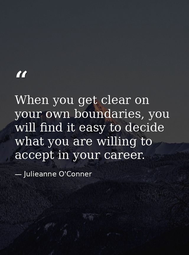When you get clear on your own boundaries, you will find it easy to decide what you are willing to accept in your career — Julieanne O'Conner