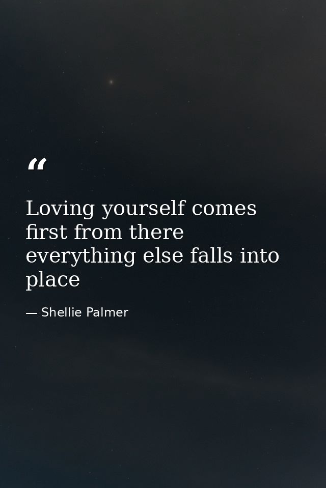 Loving yourself comes first from there everything else falls into place — Shellie Palmer
