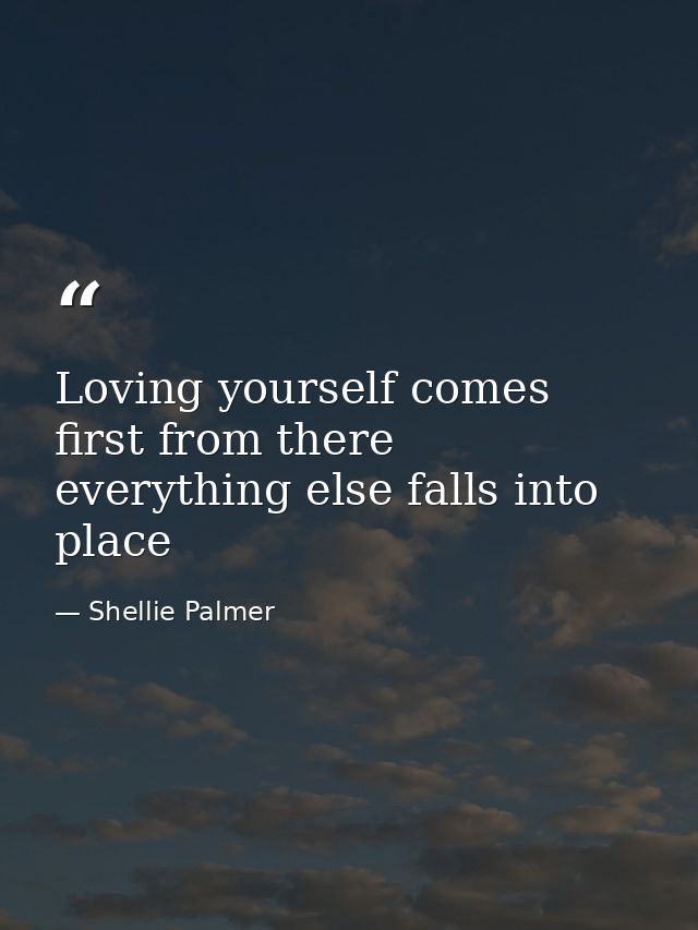 Loving yourself comes first from there everything else falls into place — Shellie Palmer