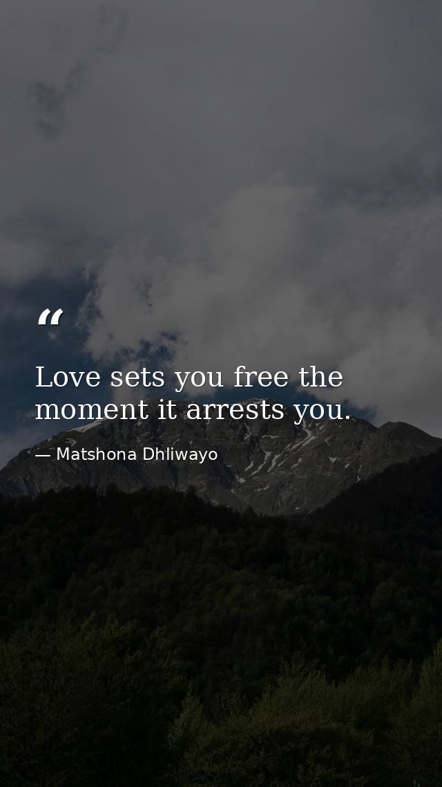 Love sets you free the moment it arrests you. — Matshona Dhliwayo