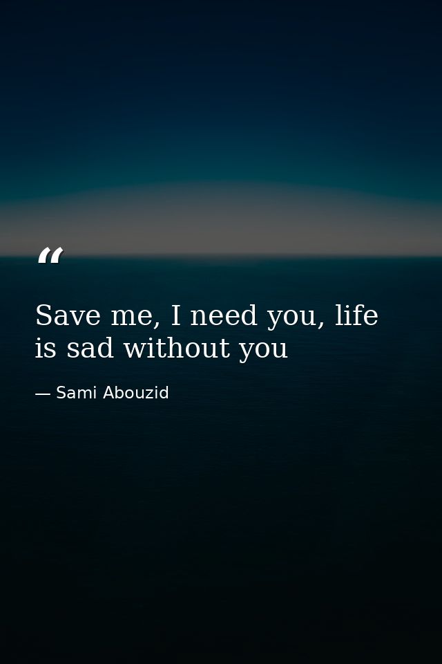 Save me, I need you, life is sad without you — Sami Abouzid