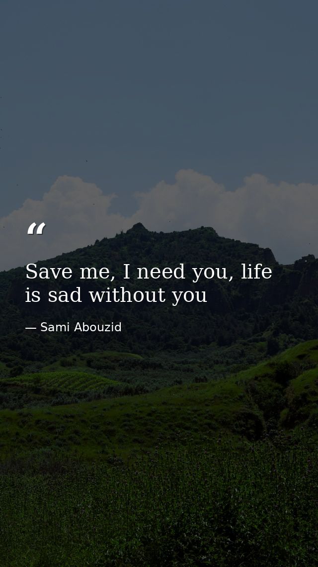 Save me, I need you, life is sad without you — Sami Abouzid