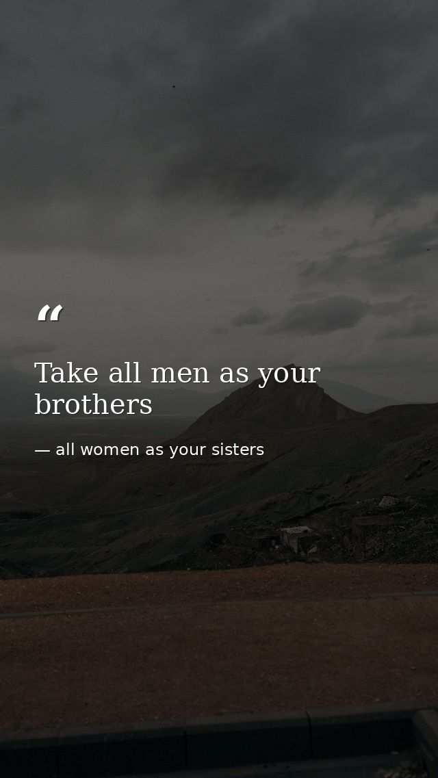 Take all men as your brothers — all women as your sisters