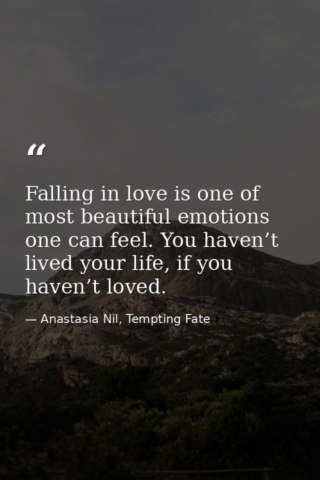 Falling in love is one of most beautiful emotions one can feel. You haven’t lived your life, if you haven’t loved. — Anastasia Nil, Tempting Fate