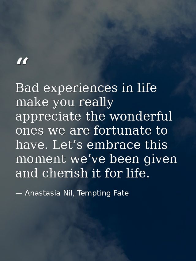 Bad experiences in life make you really appreciate the wonderful ones we are fortunate to have. Let’s embrace this momen — Anastasia Nil, Tempting Fate