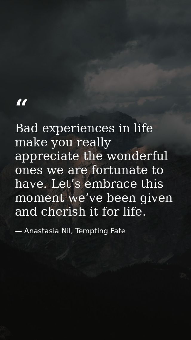Bad experiences in life make you really appreciate the wonderful ones we are fortunate to have. Let’s embrace this momen — Anastasia Nil, Tempting Fate